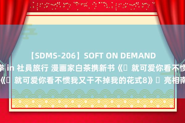 【SDMS-206】SOFT ON DEMAND 女子社員スペシャル野球拳 in 社員旅行 漫画家白茶携新书《‌就可爱你看不惯我又干不掉我的花式8》‌亮相南国书香节