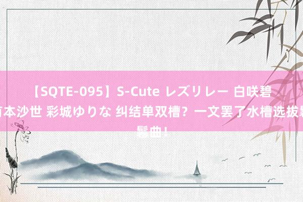 【SQTE-095】S-Cute レズリレー 白咲碧 瞳 有本沙世 彩城ゆりな 纠结单双槽？一文罢了水槽选拔鬈曲！