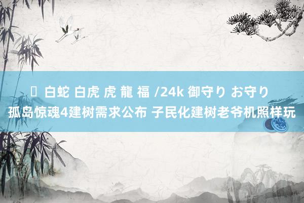 ✨白蛇 白虎 虎 龍 福 /24k 御守り お守り 孤岛惊魂4建树需求公布 子民化建树老爷机照样玩